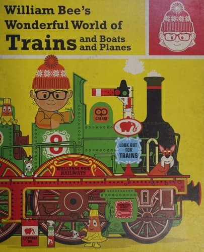 Cover of William Bee's Wonderful World of Trains, Boats and Planes