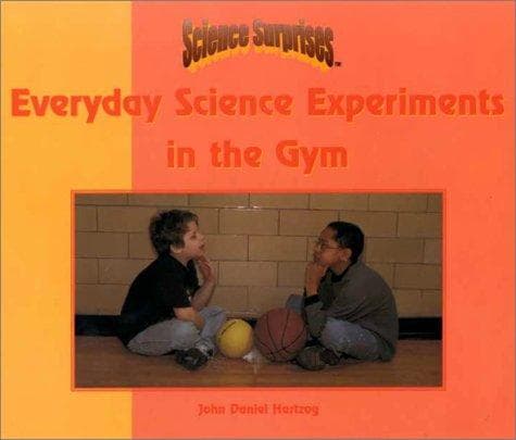 Cover of Everyday Science Experiments in the Gym (Hartzog, Daniel. Science Surprises.)