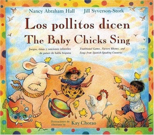 Cover of The Baby Chicks Sing: Traditional Games, Nursery Rhymes, And Songs From Spanish-Speaking Countries = Los Pollitos Dicen: Juegos, Rimas Y Canciones In