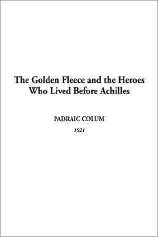 Cover of Golden Fleece and the Heroes Who Lived Before Achilles, The
