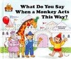 Cover of What Do You Say When A Monkey Acts This Way?