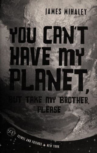 Cover of You can't have my planet, but take my brother, please